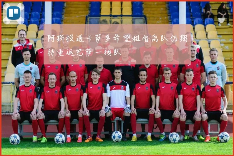 阿斯报道卡萨多希望租借离队仍期待重返巴萨一线队